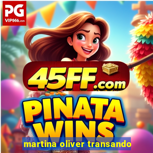 martina oliver transando